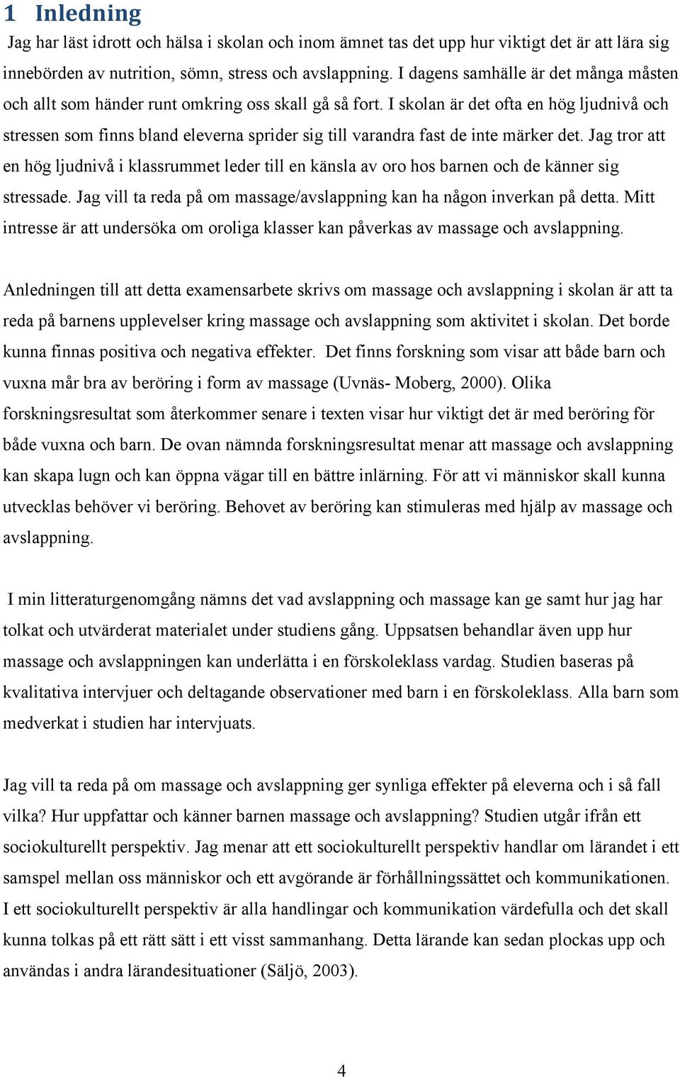 I skolan är det ofta en hög ljudnivå och stressen som finns bland eleverna sprider sig till varandra fast de inte märker det.