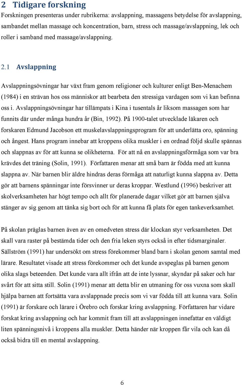 1 Avslappning Avslappningsövningar har växt fram genom religioner och kulturer enligt Ben-Menachem (1984) i en strävan hos oss människor att bearbeta den stressiga vardagen som vi kan befinna oss i.