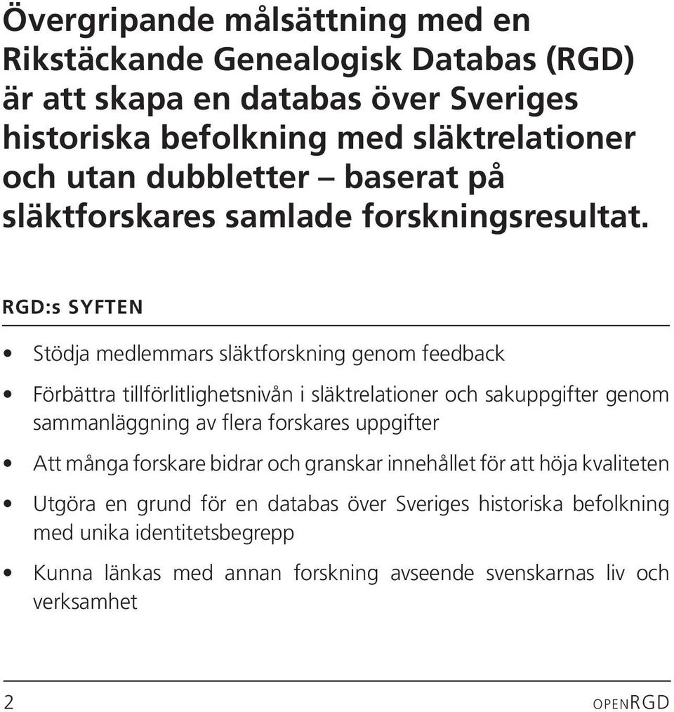 RGD:s SYFTEN Stödja medlemmars släktforskning genom feedback Förbättra tillförlitlighetsnivån i släktrelationer och sakuppgifter genom sammanläggning av flera