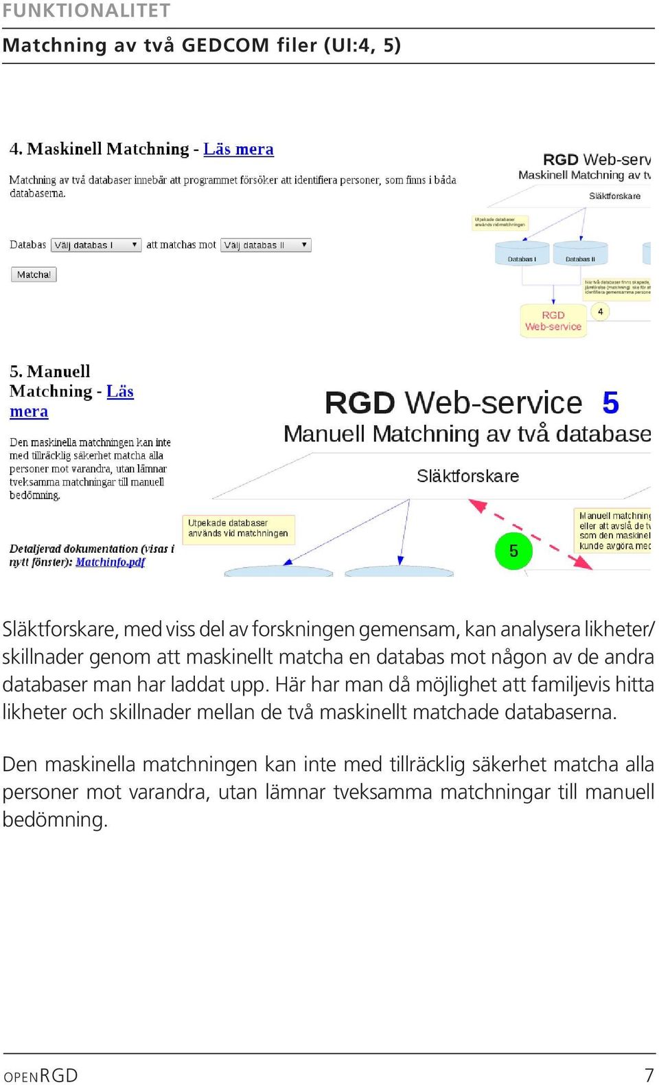 Här har man då möjlighet att familjevis hitta likheter och skillnader mellan de två maskinellt matchade databaserna.