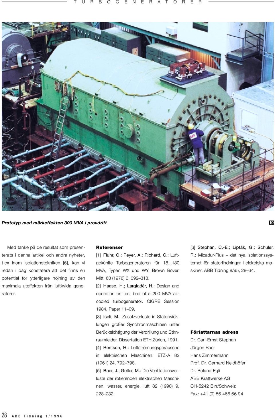 ..30 MVA, Typen WX und WY. Brown Boveri Mitt. 63 (976) 6, 39 38. [] Haase, H.; Largiadèr, H.: Design and operation on test bed of a 00 MVA aircooled turbogenerator. CIGRE Session 984, Paper 09.