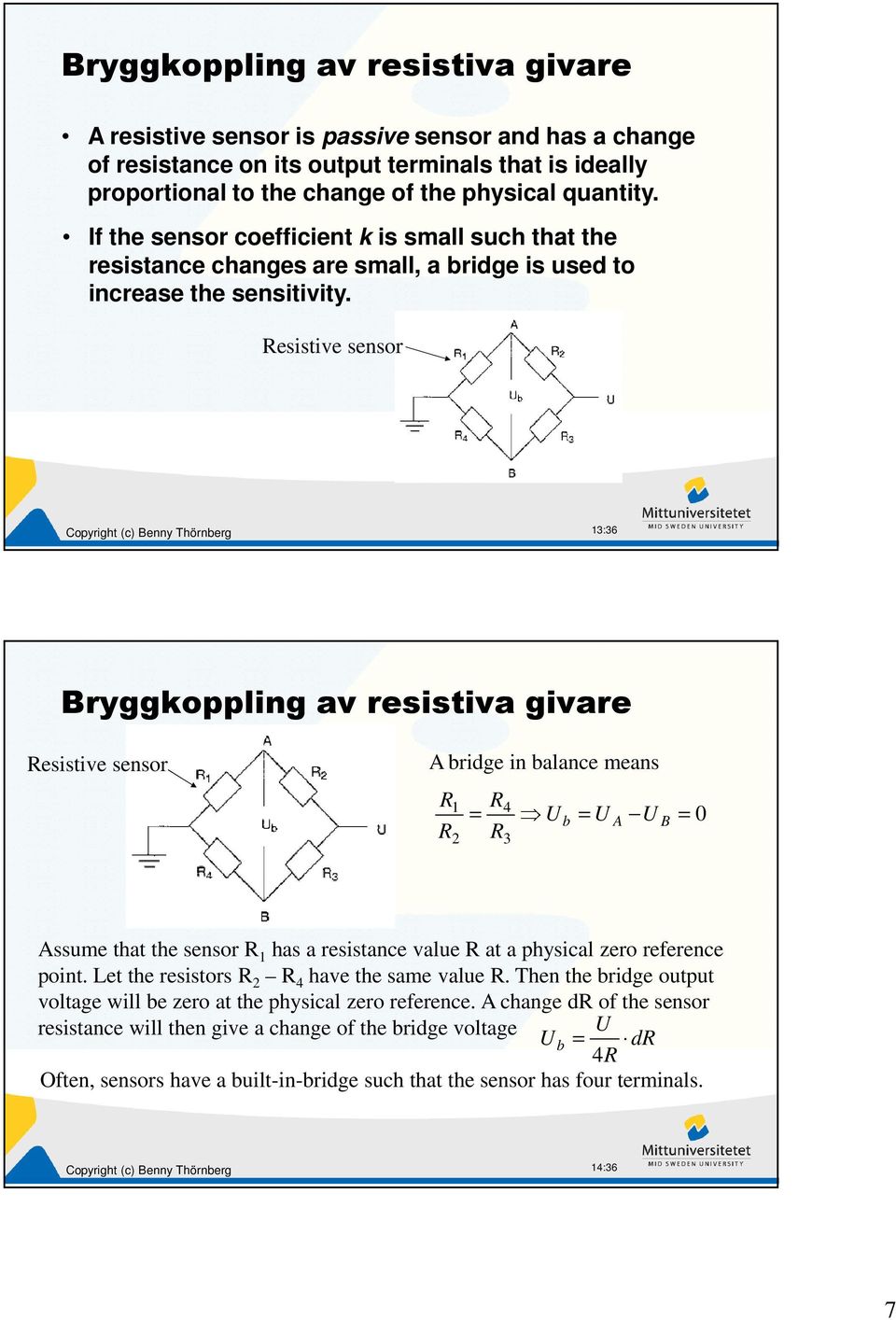 Resistive sensor 3:36 Bryggkoppling av resistiva givare Resistive sensor A bridge in balance means R R R 4 = U b = U A U B = R3 0 Assume that the sensor R has a resistance value R at a physical zero