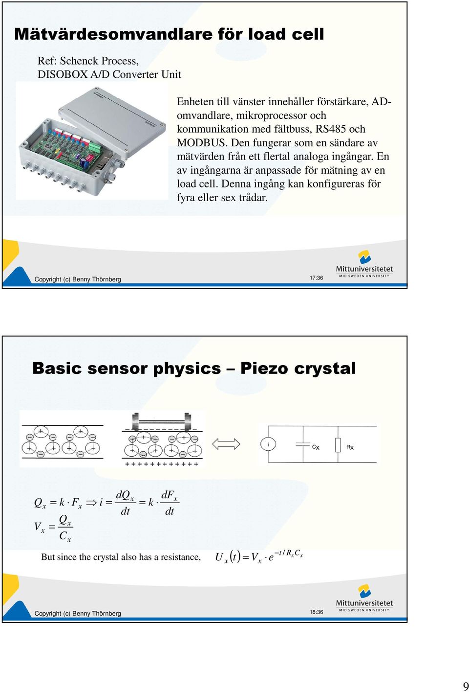 En av ingångarna är anpassade för mätning av en load cell. Denna ingång kan konfigureras för fyra eller sex trådar.