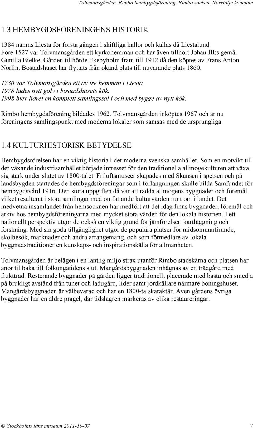 Bostadshuset har flyttats från okänd plats till nuvarande plats 1860. 1730 var Tolvmansgården ett av tre hemman i Liesta. 1978 lades nytt golv i bostadshusets kök.