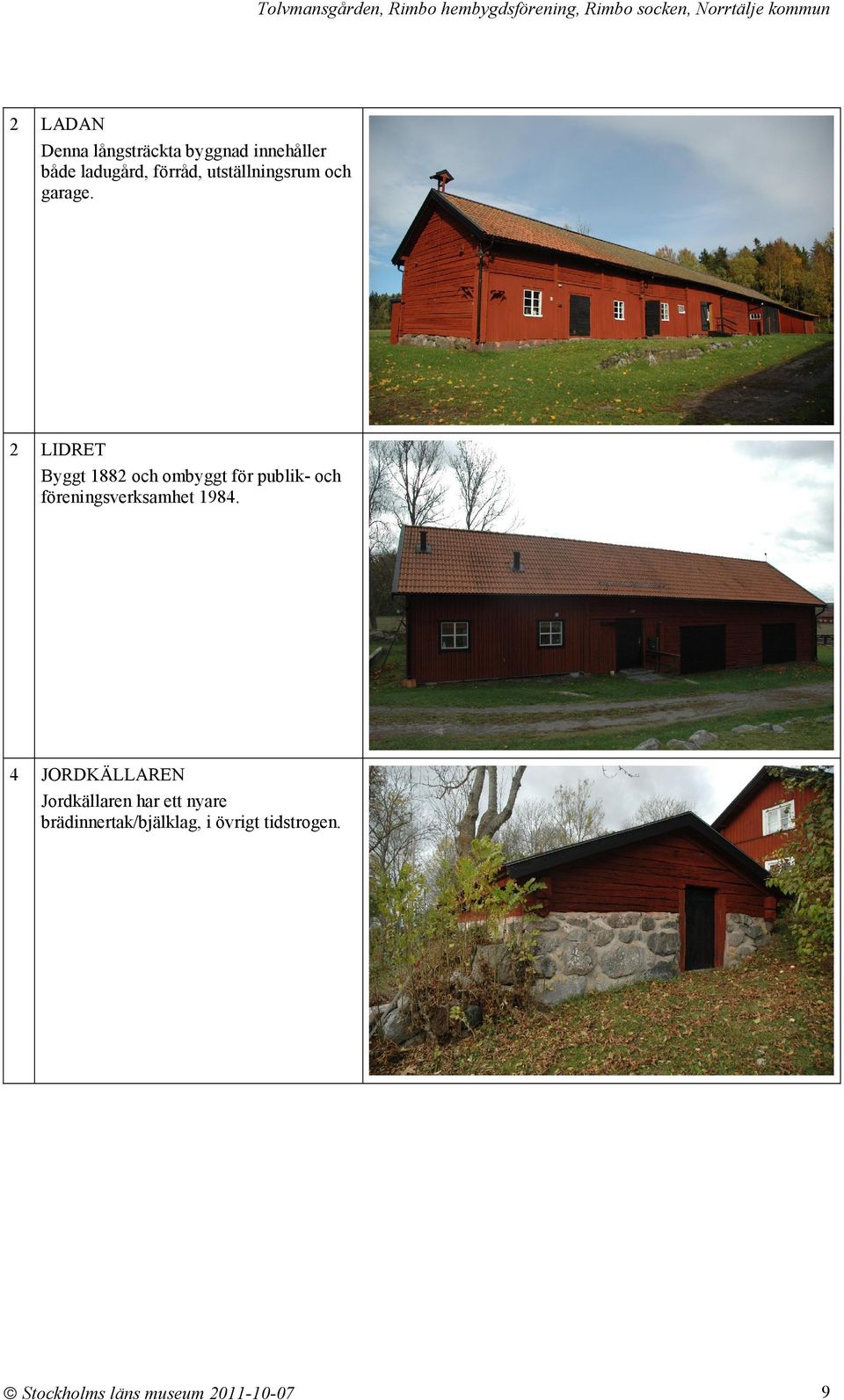 2 LIDRET Byggt 1882 och ombyggt för publik- och föreningsverksamhet 1984.