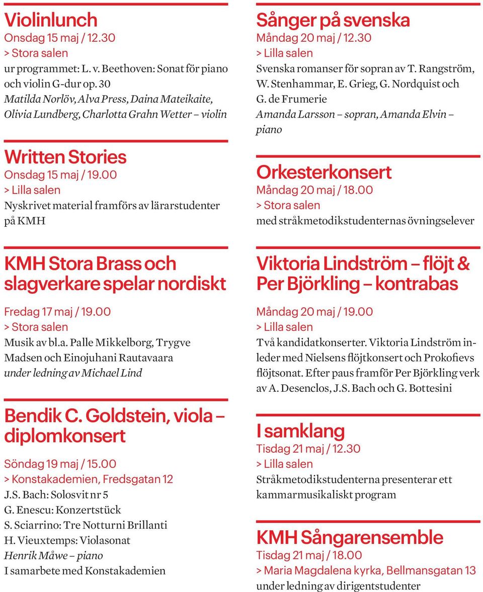 00 Nyskrivet material framförs av lärarstudenter på KMH Sånger på svenska Måndag 20 maj / 12.30 Svenska romanser för sopran av T. Rangström, W. Stenhammar, E. Grieg, G. Nordquist och G.