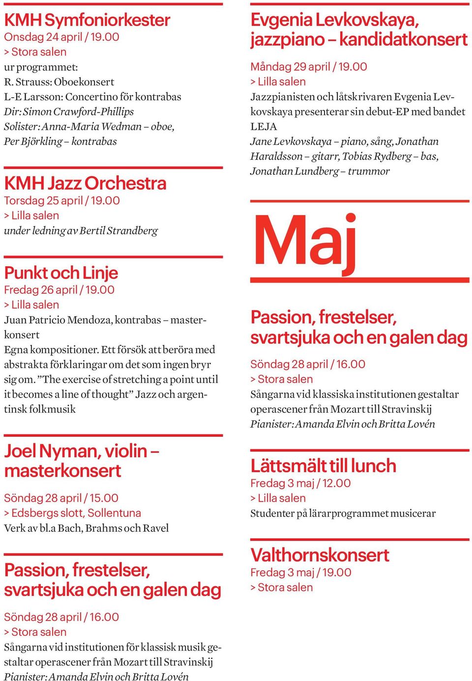 00 under ledning av Bertil Strandberg Punkt och Linje Fredag 26 april / 19.00 Juan Patricio Mendoza, kontrabas masterkonsert Egna kompositioner.