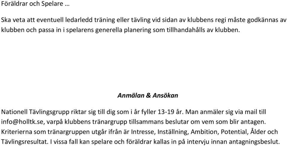 Man anmäler sig via mail till info@holltk.se, varpå klubbens tränargrupp tillsammans beslutar om vem som blir antagen.