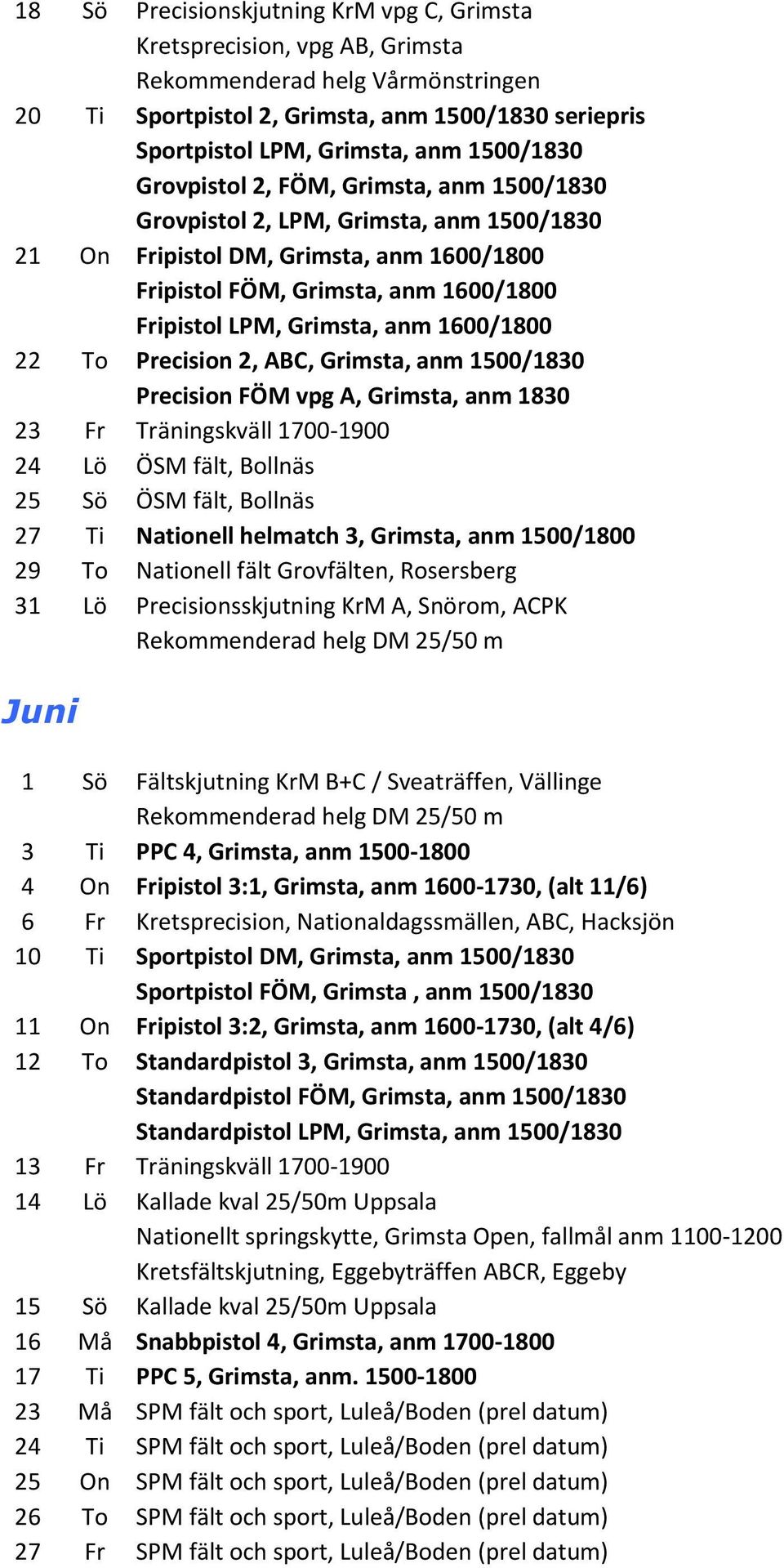 anm 1600/1800 22 To Precision 2, ABC, Grimsta, anm 1500/1830 Precision FÖM vpg A, Grimsta, anm 1830 23 Fr Träningskväll 1700-1900 24 Lö ÖSM fält, Bollnäs 25 Sö ÖSM fält, Bollnäs 27 Ti Nationell