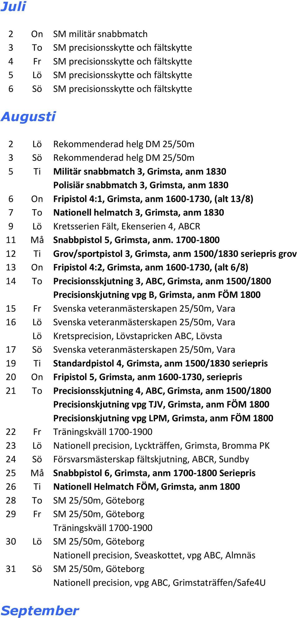 (alt 13/8) 7 To Nationell helmatch 3, Grimsta, anm 1830 9 Lö Kretsserien Fält, Ekenserien 4, ABCR 11 Må Snabbpistol 5, Grimsta, anm.