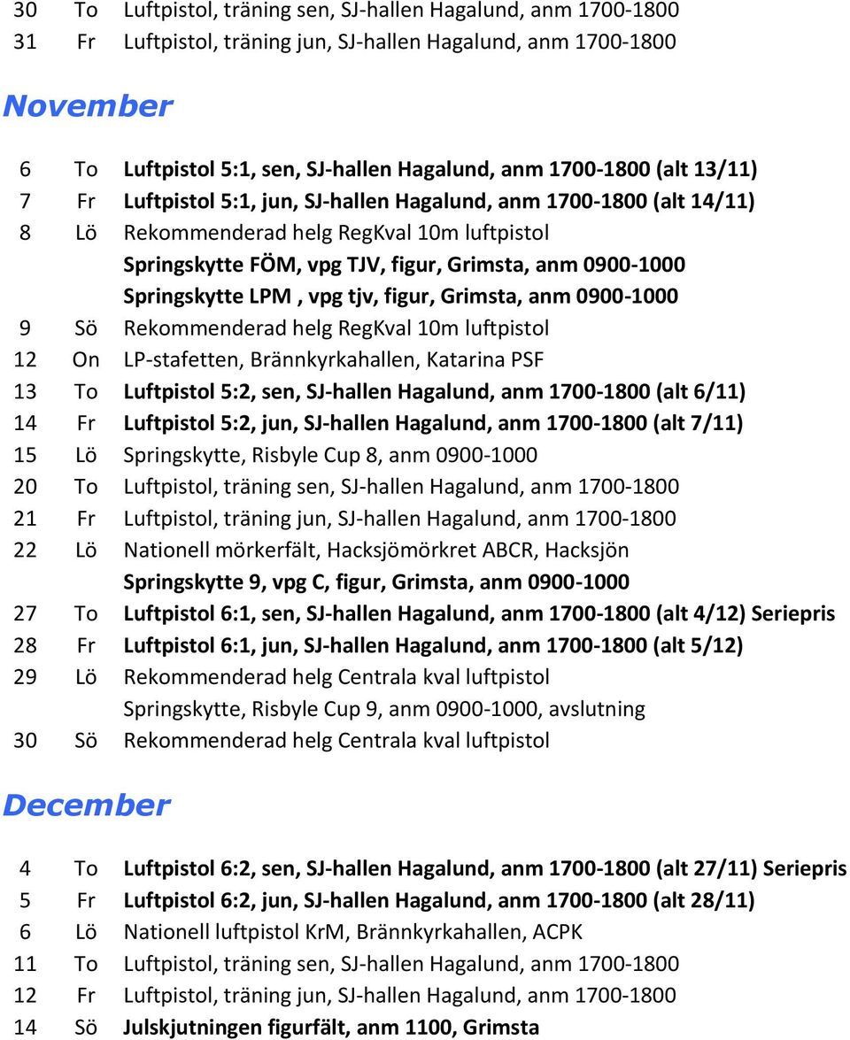 Springskytte LPM, vpg tjv, figur, Grimsta, anm 0900-1000 9 Sö Rekommenderad helg RegKval 10m luftpistol 12 On LP-stafetten, Brännkyrkahallen, Katarina PSF 13 To Luftpistol 5:2, sen, SJ-hallen