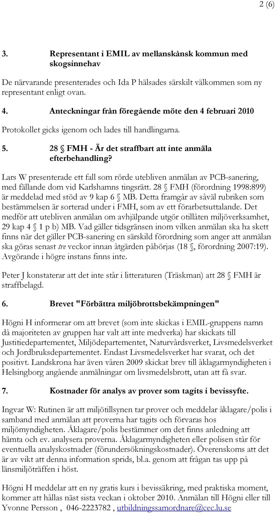 Lars W presenterade ett fall som rörde utebliven anmälan av PCB-sanering, med fällande dom vid Karlshamns tingsrätt. 28 FMH (förordning 1998:899) är meddelad med stöd av 9 kap 6 MB.