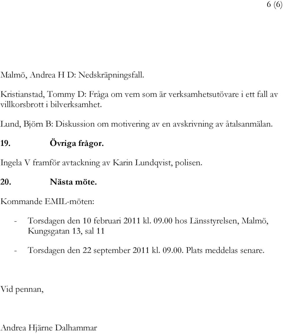 Lund, Björn B: Diskussion om motivering av en avskrivning av åtalsanmälan. 19. Övriga frågor.