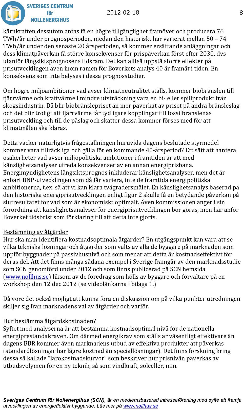 Det kan alltså uppstå större effekter på prisutvecklingen även inom ramen för Boverkets analys 40 år framåt i tiden. En konsekvens som inte belyses i dessa prognosstudier.