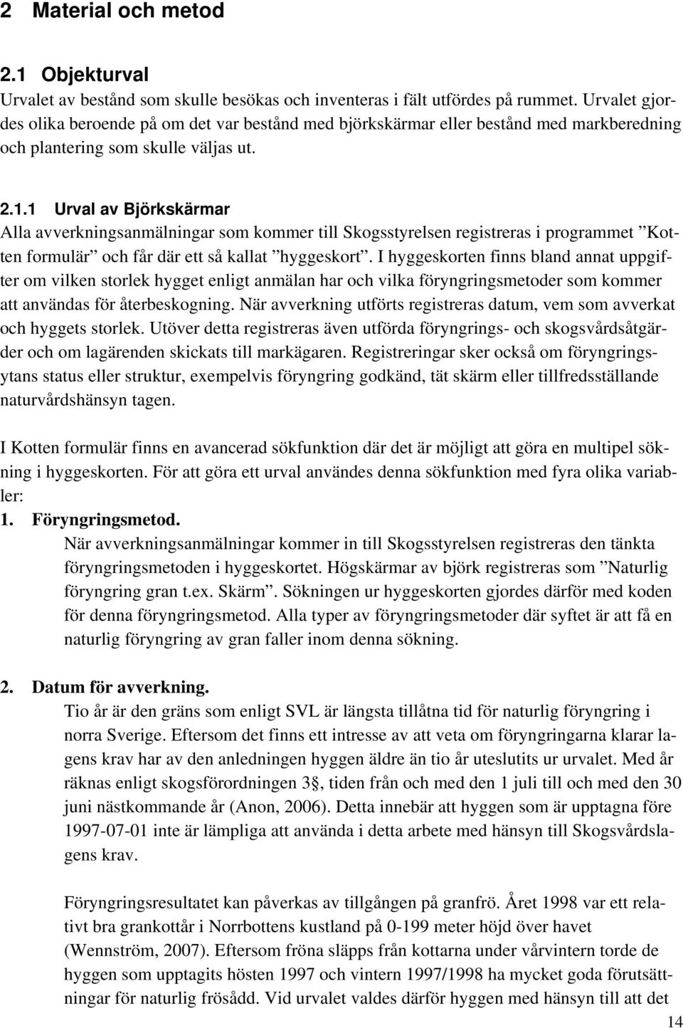 1 Urval av Björkskärmar Alla avverkningsanmälningar som kommer till Skogsstyrelsen registreras i programmet Kotten formulär och får där ett så kallat hyggeskort.