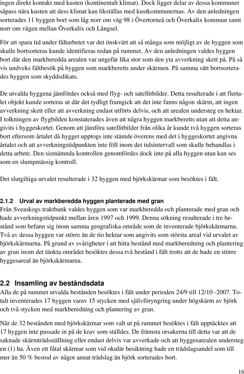 För att spara tid under fältarbetet var det önskvärt att så många som möjligt av de hyggen som skulle bortsorteras kunde identifieras redan på rummet.