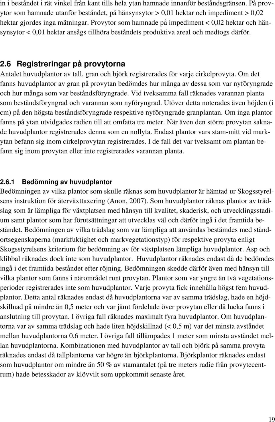 Provytor som hamnade på impediment < 0,02 hektar och hänsynsytor < 0,01 hektar ansågs tillhöra beståndets produktiva areal och medtogs därför. 2.