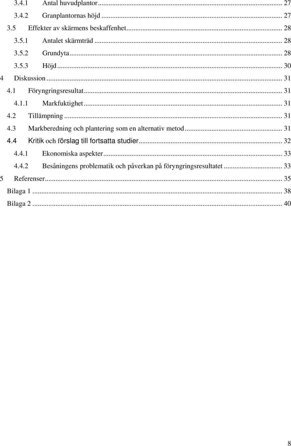 .. 31 4.3 Markberedning och plantering som en alternativ metod... 31 4.4 Kritik och förslag till fortsatta studier... 32 4.4.1 Ekonomiska aspekter.