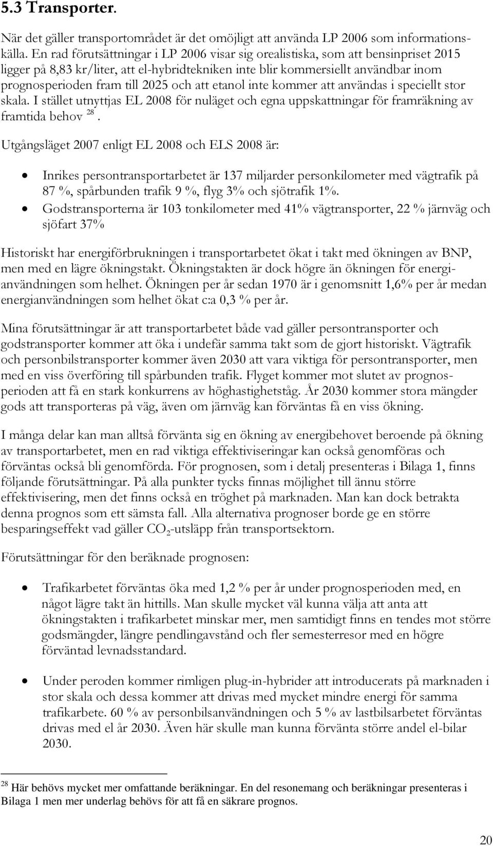 och att etanol inte kommer att användas i speciellt stor skala. I stället utnyttjas EL 2008 för nuläget och egna uppskattningar för framräkning av framtida behov 28.