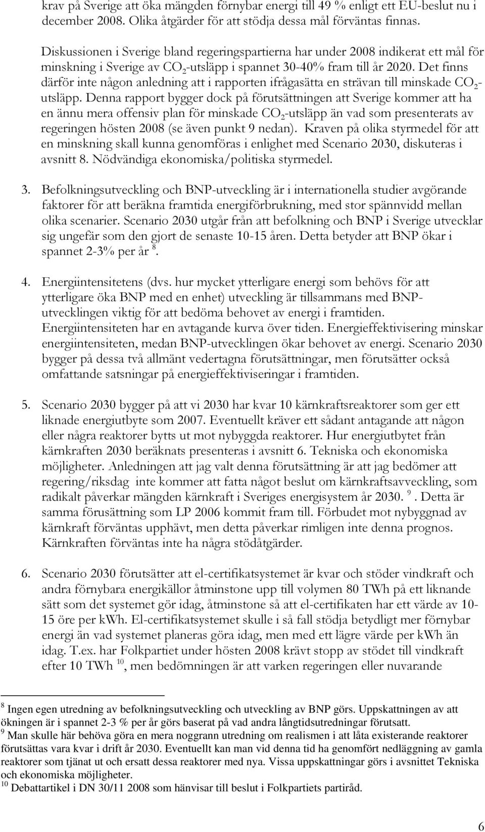 Det finns därför inte någon anledning att i rapporten ifrågasätta en strävan till minskade CO 2 - utsläpp.