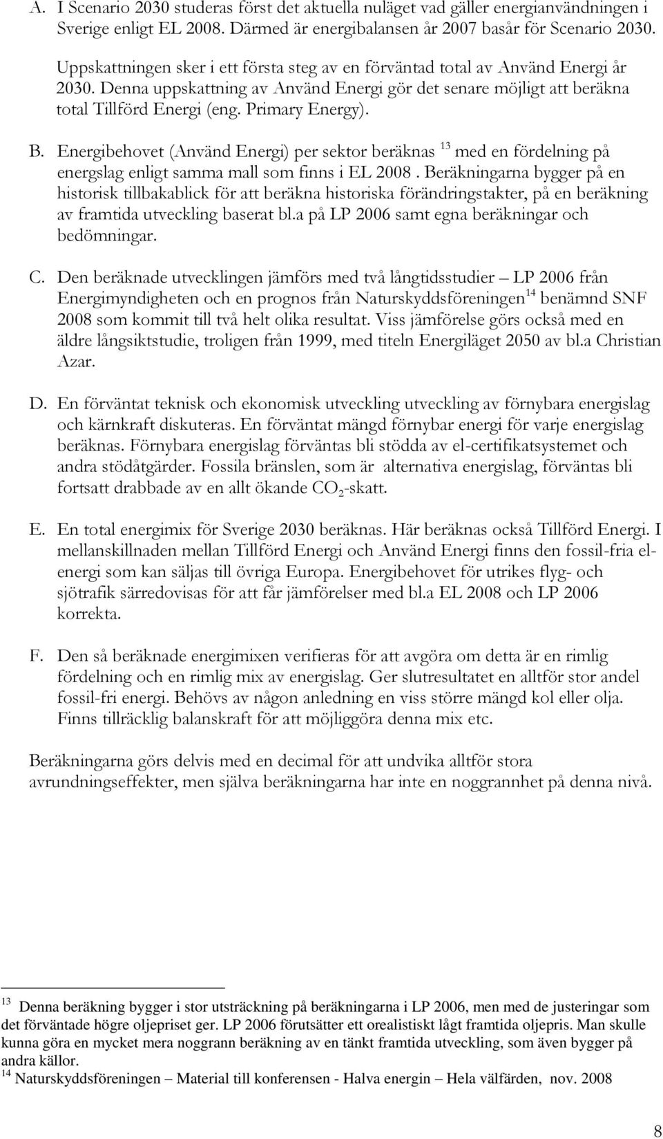 Primary Energy). B. Energibehovet (Använd Energi) per sektor beräknas 13 med en fördelning på energslag enligt samma mall som finns i EL 2008.