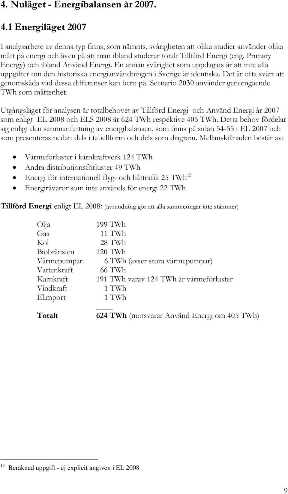 Primary Energy) och ibland Använd Energi. En annan svårighet som uppdagats är att inte alla uppgifter om den historiska energianvändningen i Sverige är identiska.