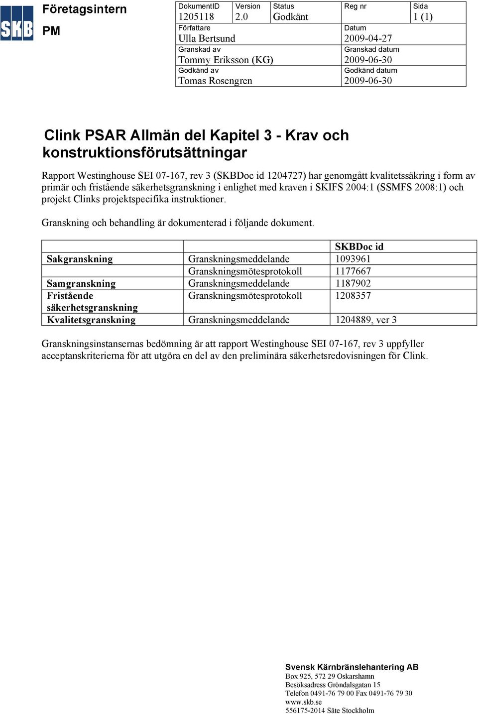 konstruktionsförutsättningar Westinghouse (SKBDoc id 1204727) har genomgått kvalitetssäkring i form av primär och fristående säkerhetsgranskning i enlighet med kraven i SKIFS 2004:1 (SSMFS 2008:1)