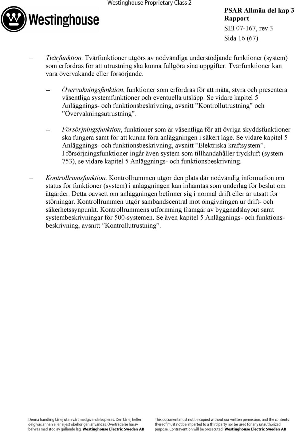 Se vidare kapitel 5 Anläggnings- och funktionsbeskrivning, avsnitt Kontrollutrustning och Övervakningsutrustning.