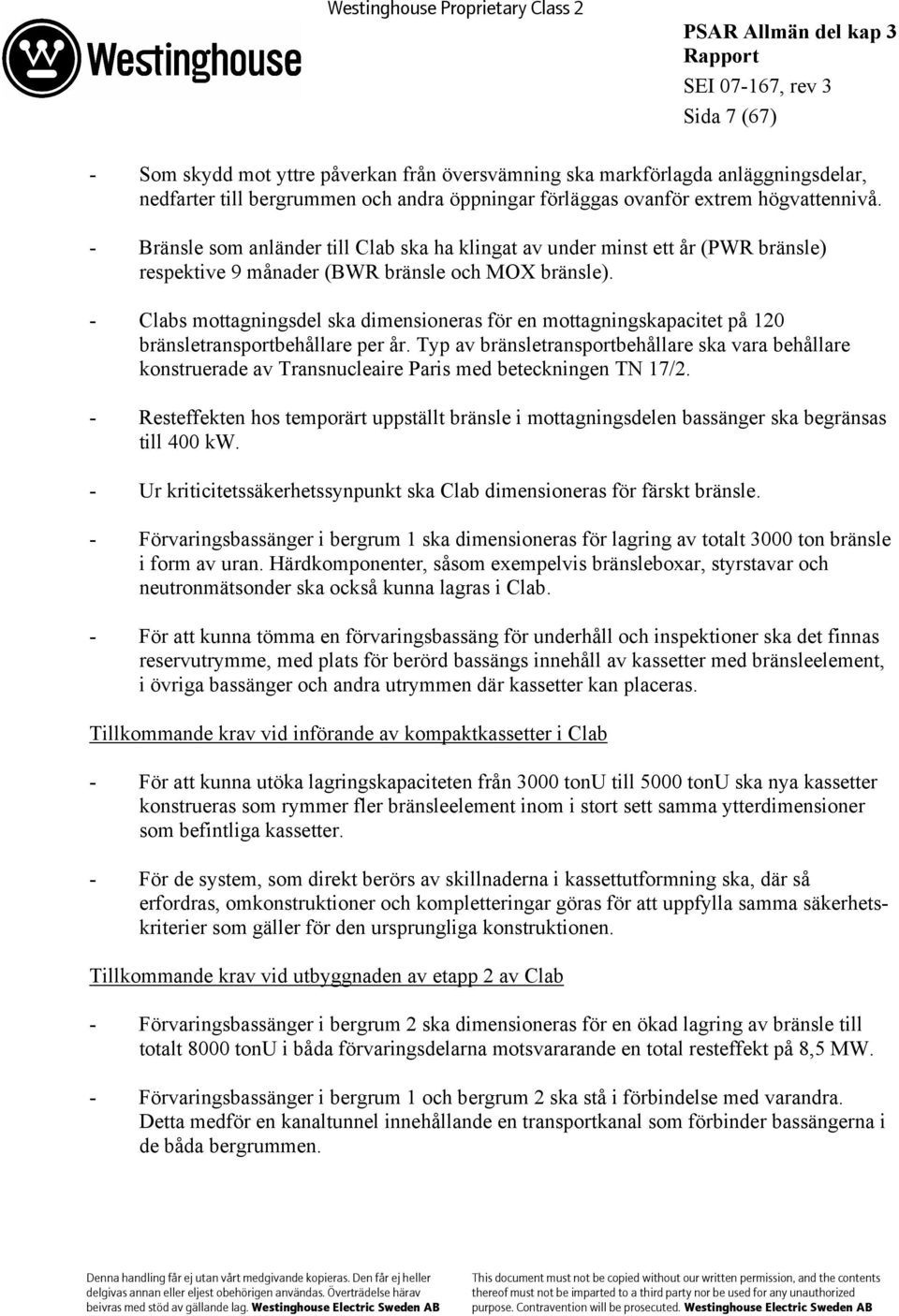 - Clabs mottagningsdel ska dimensioneras för en mottagningskapacitet på 120 bränsletransportbehållare per år.