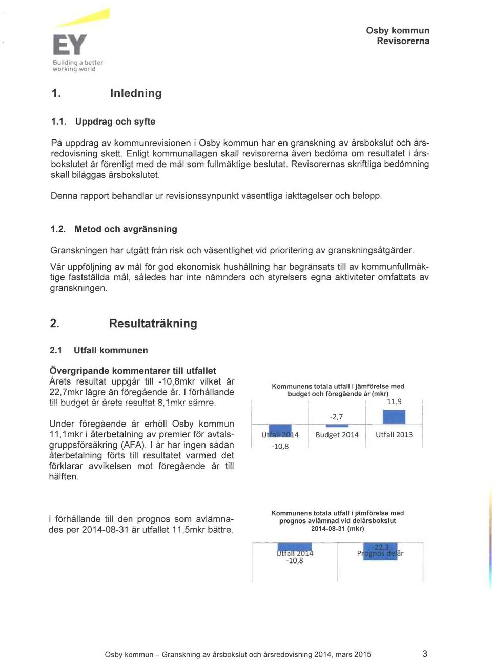 Metod och avgränsning Granskningen har utgått från risk och väsentlighet vid prioritering av granskningsåtgärder Vår uppföljning av mål för god ekonomisk hushållning har begränsats till av