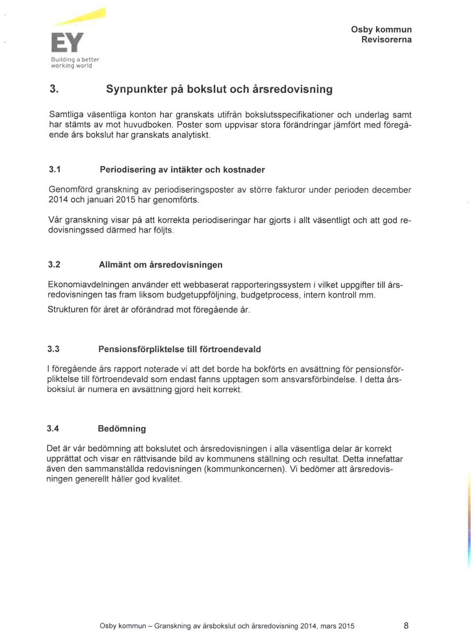 december 2014 och januari 2015 har genomförts allt väsentligt och att god re- Vår granskning visar på att korrekta periodiseringar har gjorts i dovisningssed därmed har följts 32 Allmänt om