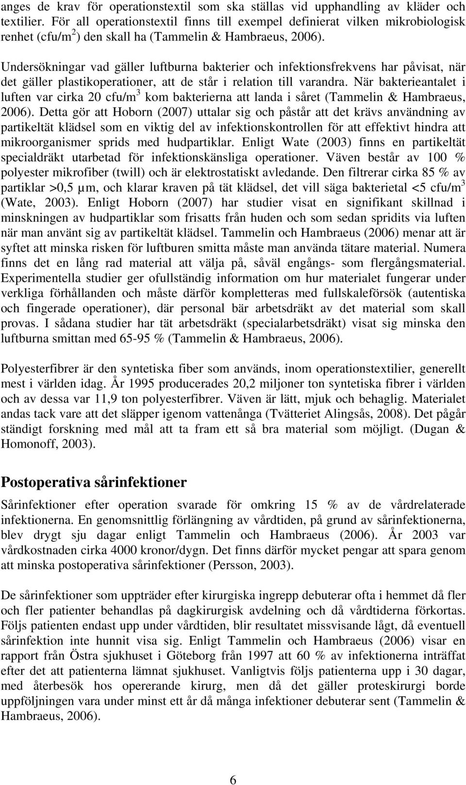 Undersökningar vad gäller luftburna bakterier och infektionsfrekvens har påvisat, när det gäller plastikoperationer, att de står i relation till varandra.