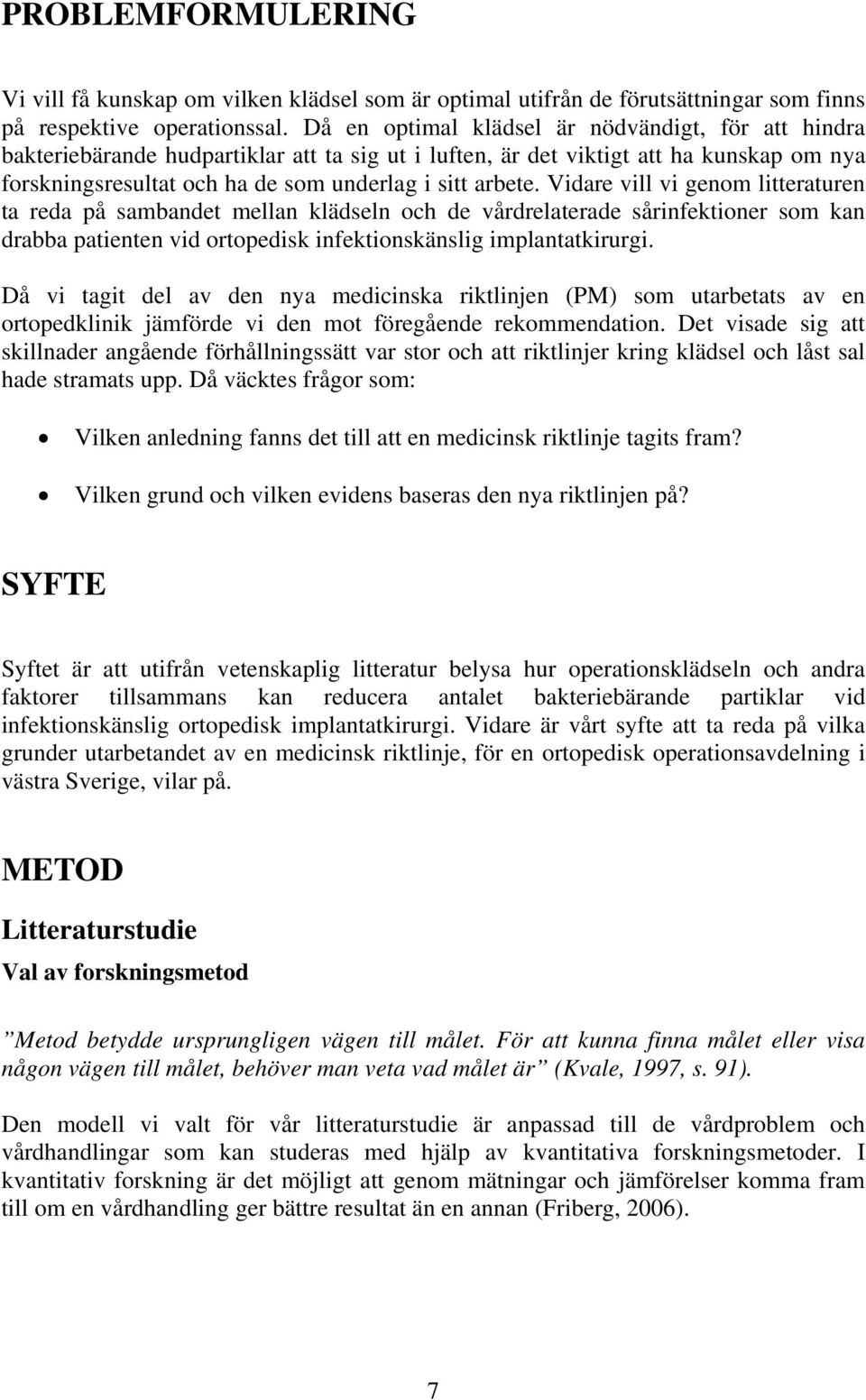 Vidare vill vi genom litteraturen ta reda på sambandet mellan klädseln och de vårdrelaterade sårinfektioner som kan drabba patienten vid ortopedisk infektionskänslig implantatkirurgi.