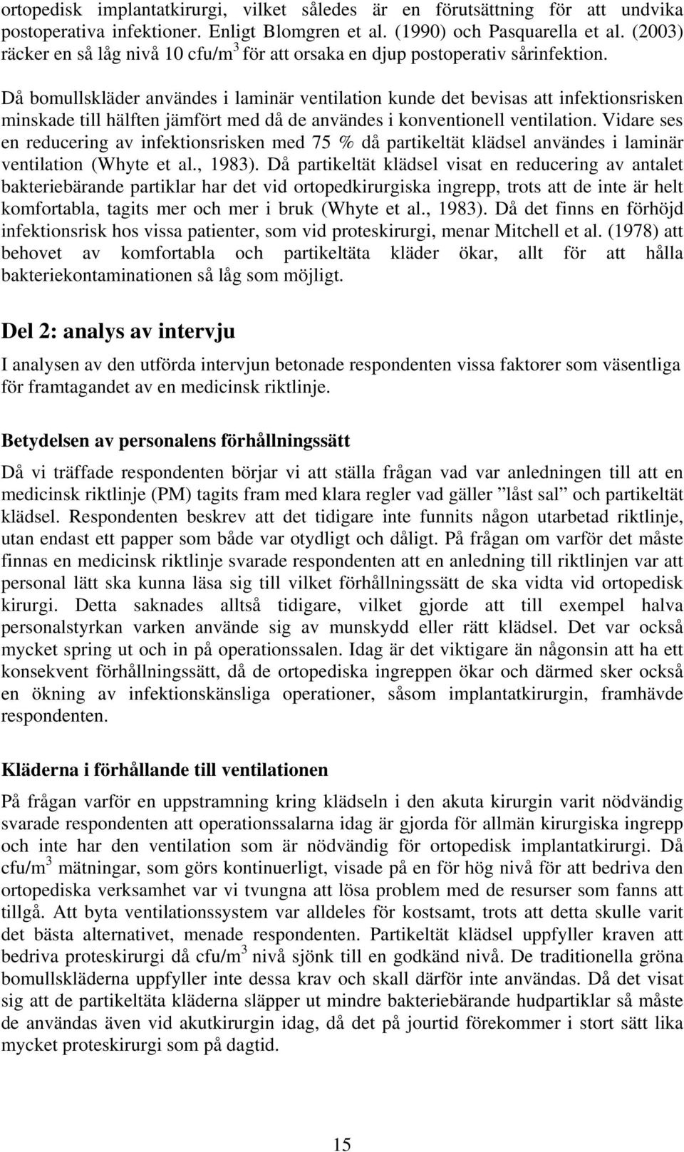 Då bomullskläder användes i laminär ventilation kunde det bevisas att infektionsrisken minskade till hälften jämfört med då de användes i konventionell ventilation.