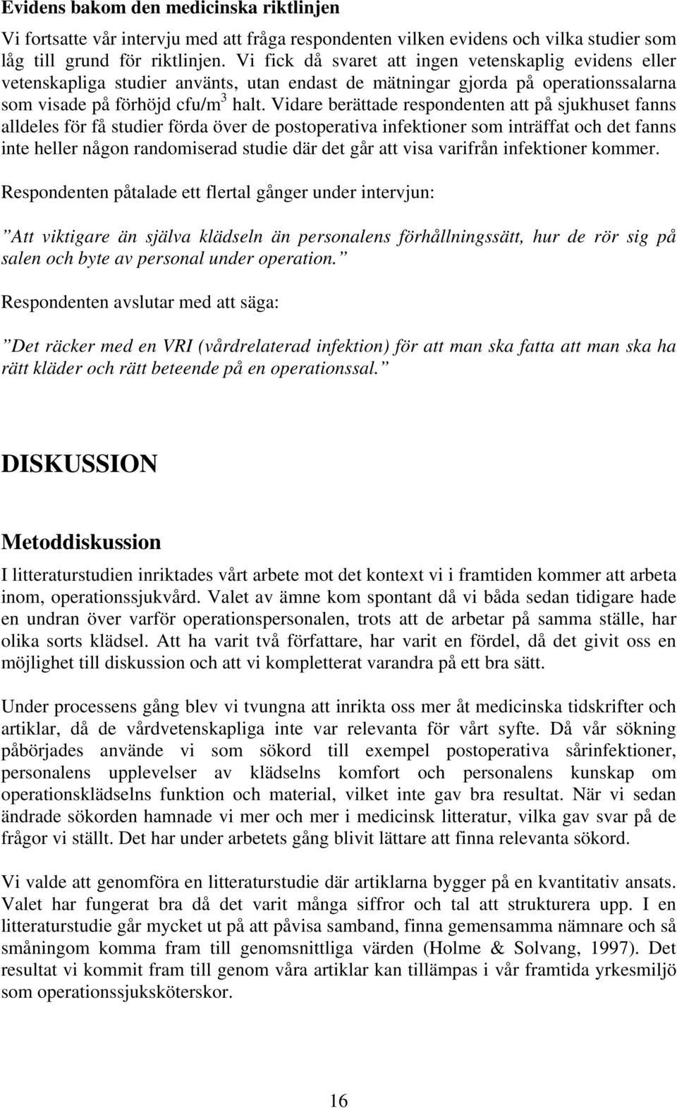 Vidare berättade respondenten att på sjukhuset fanns alldeles för få studier förda över de postoperativa infektioner som inträffat och det fanns inte heller någon randomiserad studie där det går att