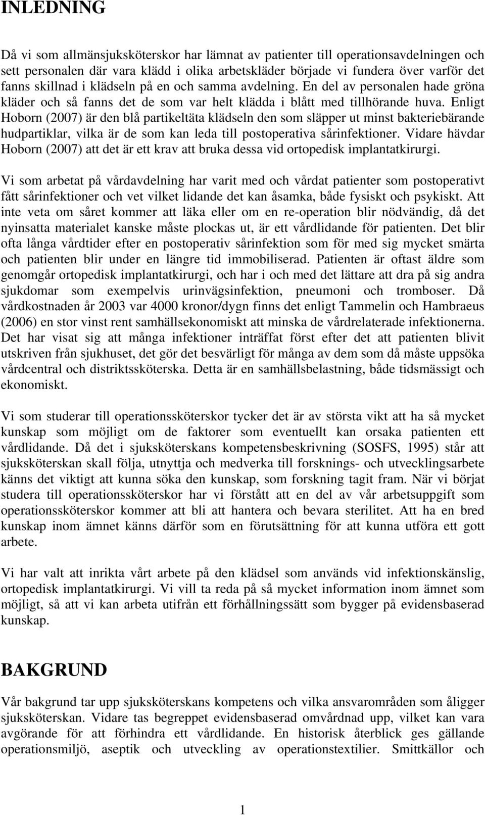 Enligt Hoborn (2007) är den blå partikeltäta klädseln den som släpper ut minst bakteriebärande hudpartiklar, vilka är de som kan leda till postoperativa sårinfektioner.