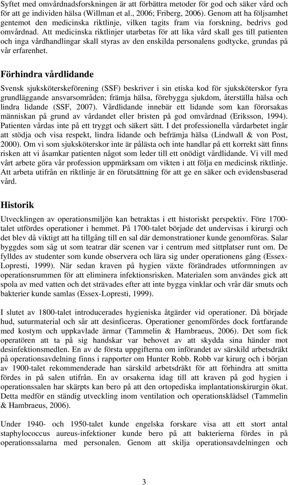 Att medicinska riktlinjer utarbetas för att lika vård skall ges till patienten och inga vårdhandlingar skall styras av den enskilda personalens godtycke, grundas på vår erfarenhet.