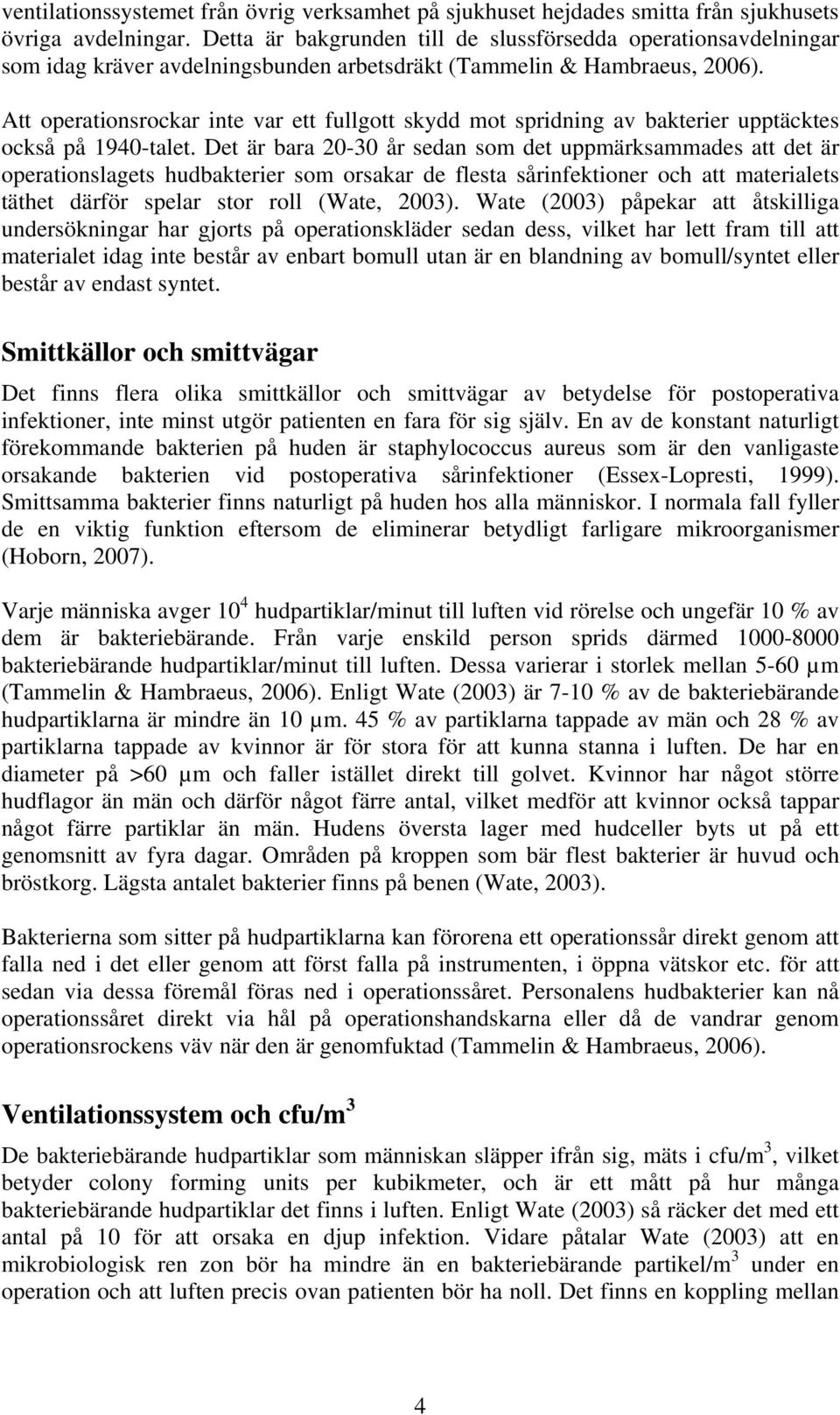 Att operationsrockar inte var ett fullgott skydd mot spridning av bakterier upptäcktes också på 1940-talet.