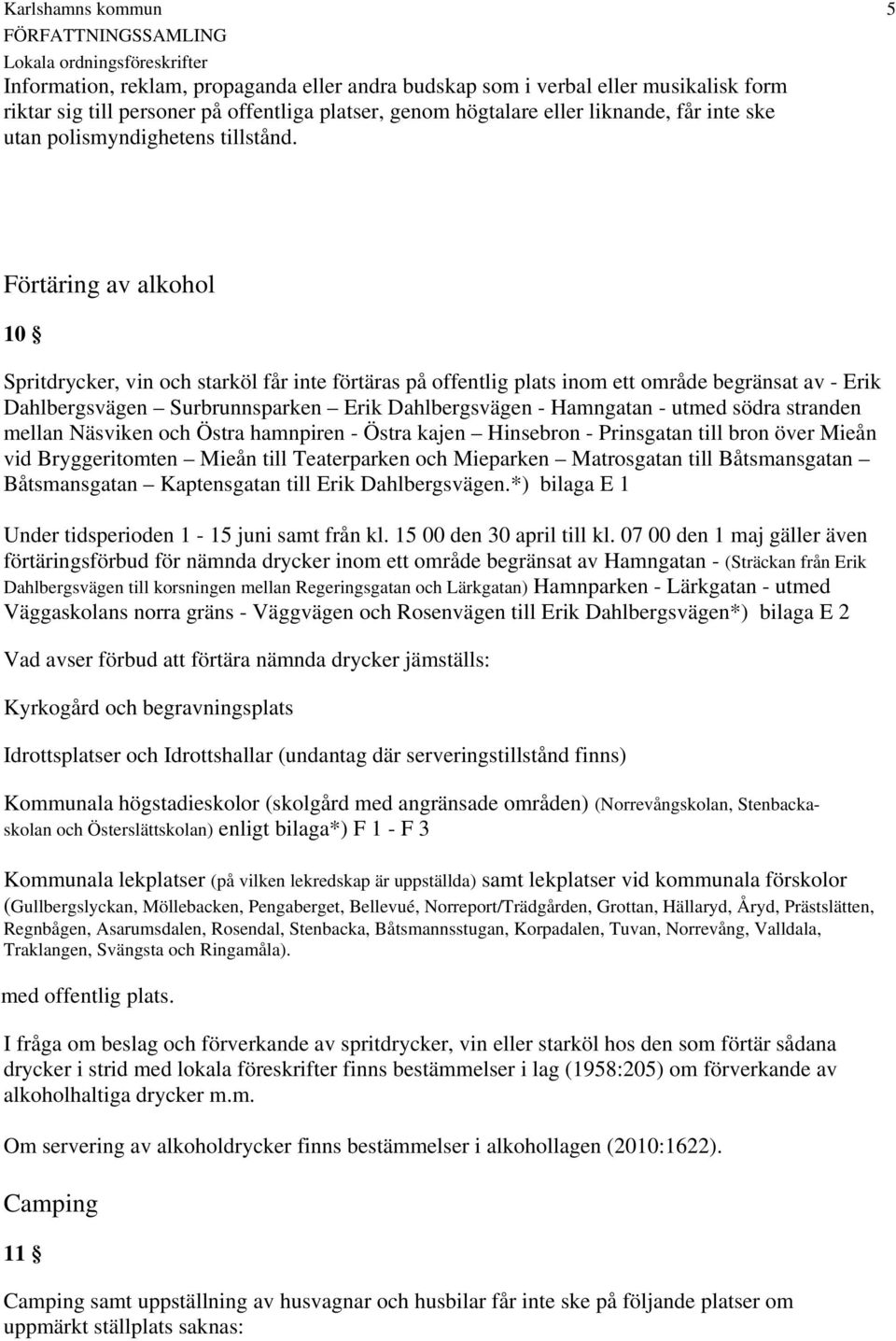 5 Förtäring av alkohol 10 Spritdrycker, vin och starköl får inte förtäras på offentlig plats inom ett område begränsat av - Erik Dahlbergsvägen Surbrunnsparken Erik Dahlbergsvägen - Hamngatan - utmed