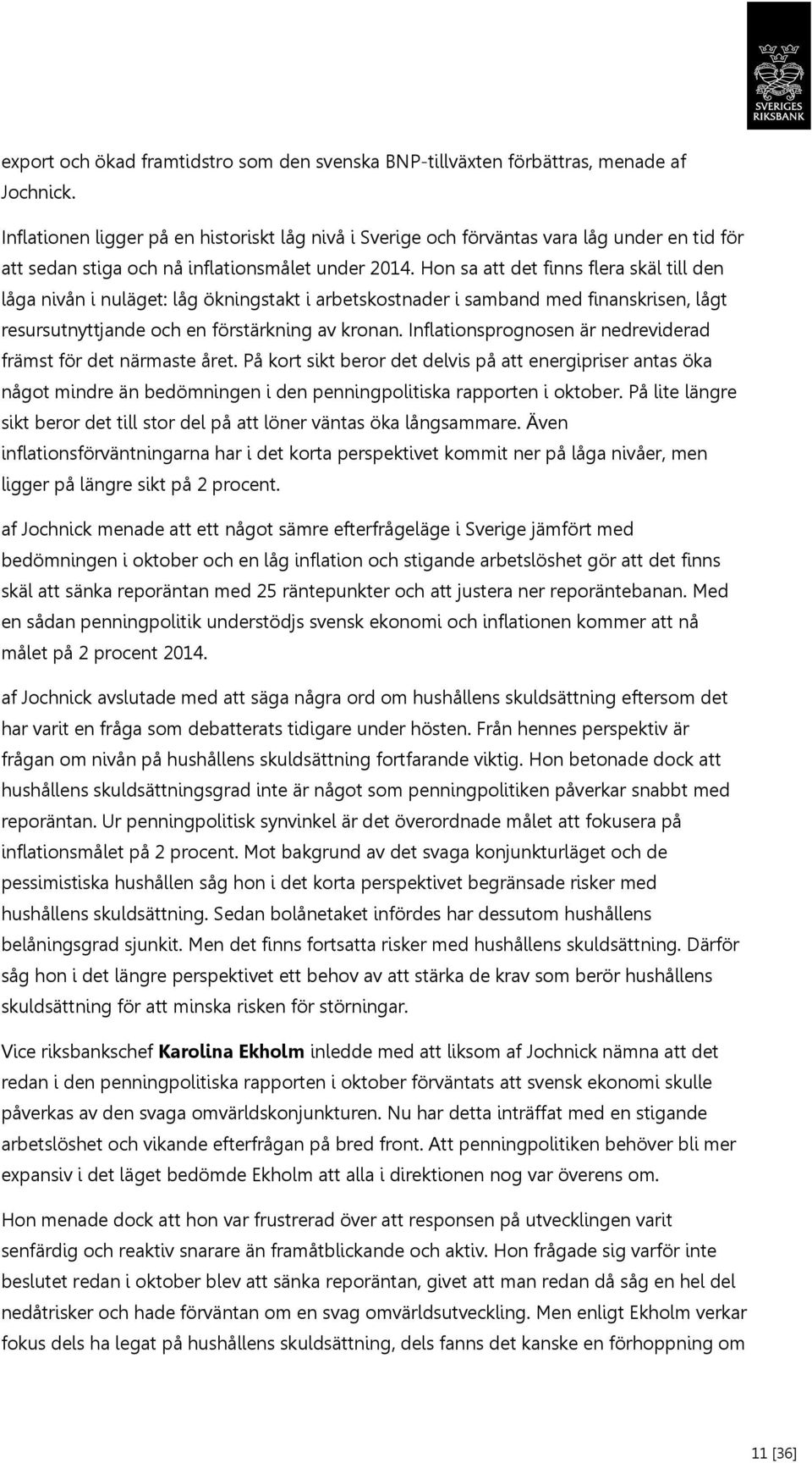 Hon sa att det finns flera skäl till den låga nivån i nuläget: låg ökningstakt i arbetskostnader i samband med finanskrisen, lågt resursutnyttjande och en förstärkning av kronan.