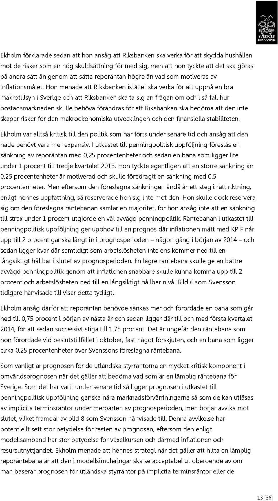 Hon menade att Riksbanken istället ska verka för att uppnå en bra makrotillsyn i Sverige och att Riksbanken ska ta sig an frågan om och i så fall hur bostadsmarknaden skulle behöva förändras för att