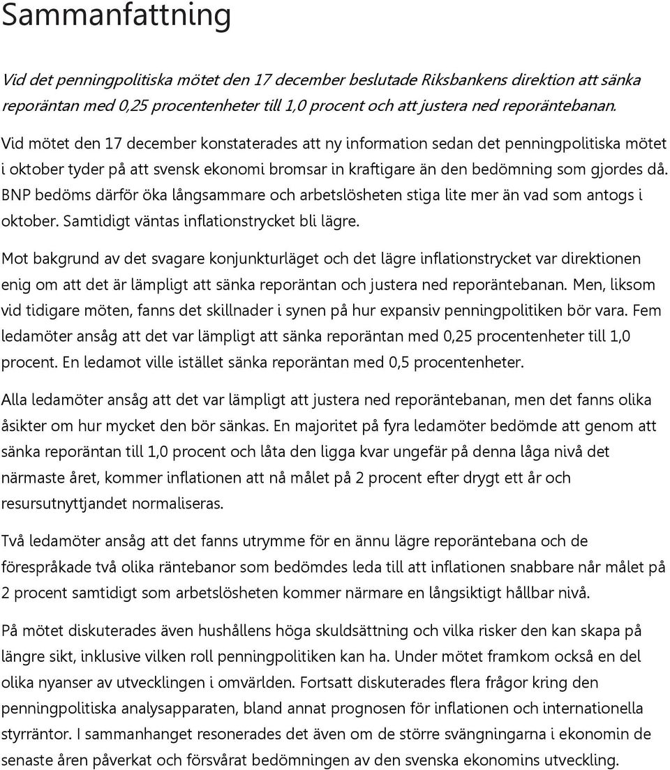 BNP bedöms därför öka långsammare och arbetslösheten stiga lite mer än vad som antogs i oktober. Samtidigt väntas inflationstrycket bli lägre.