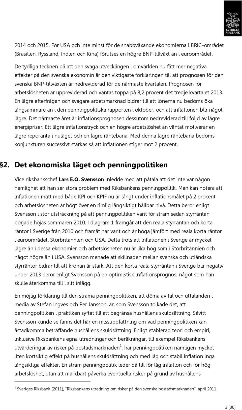 nedreviderad för de närmaste kvartalen. Prognosen för arbetslösheten är uppreviderad och väntas toppa på 8, procent det tredje kvartalet 13.