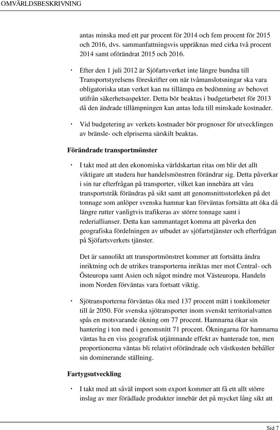 utifrån säkerhetsaspekter. Detta bör beaktas i budgetarbetet för 2013 då den ändrade tillämpningen kan antas leda till minskade kostnader.