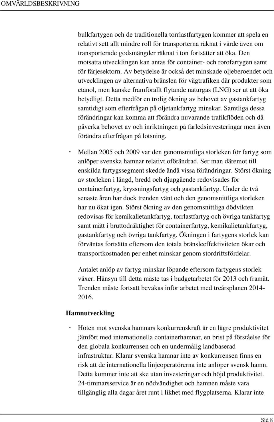 Av betydelse är också det minskade oljeberoendet och utvecklingen av alternativa bränslen för vägtrafiken där produkter som etanol, men kanske framförallt flytande naturgas (LNG) ser ut att öka