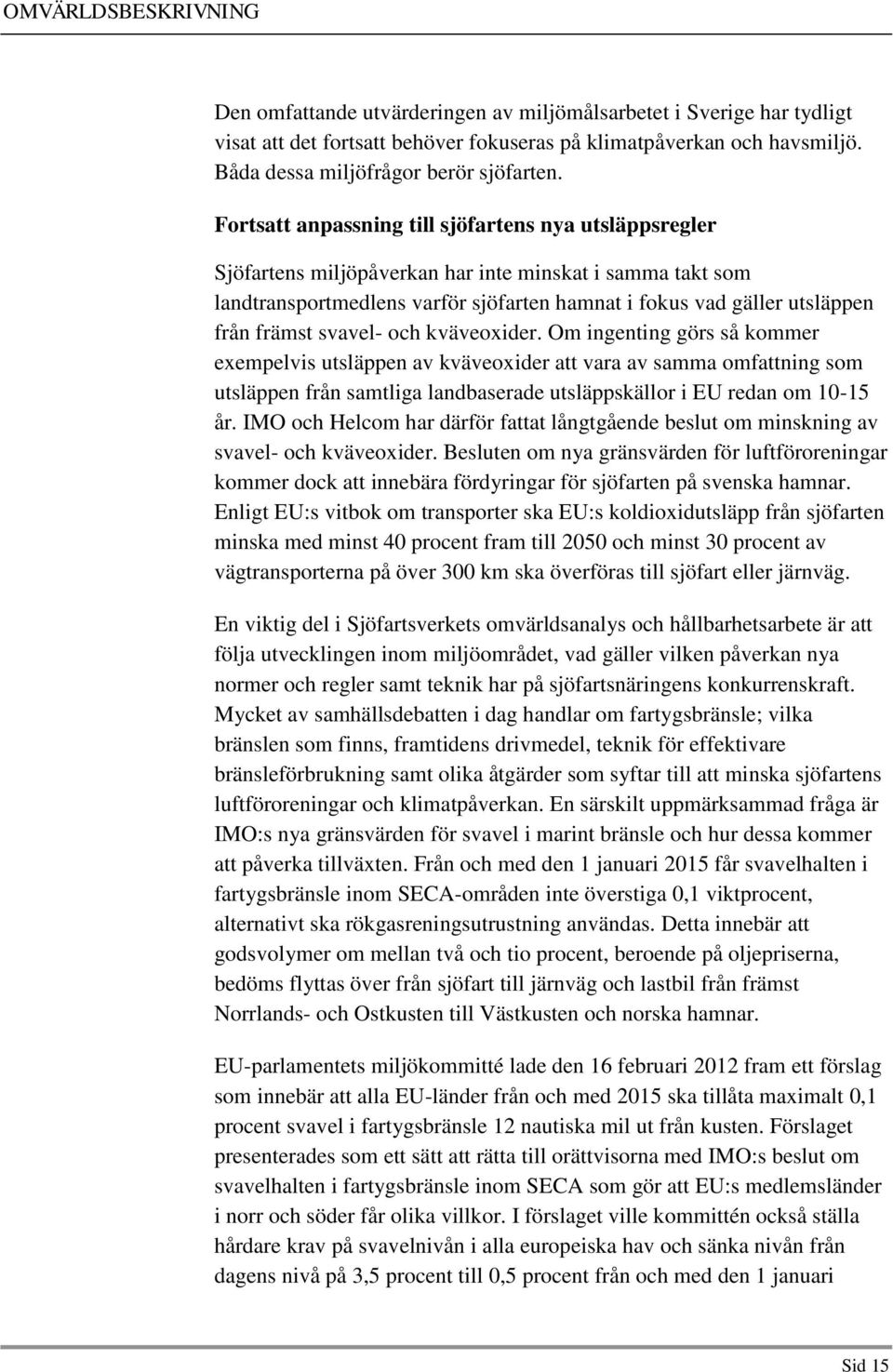 svavel- och kväveoxider. Om ingenting görs så kommer exempelvis utsläppen av kväveoxider att vara av samma omfattning som utsläppen från samtliga landbaserade utsläppskällor i EU redan om 10-15 år.