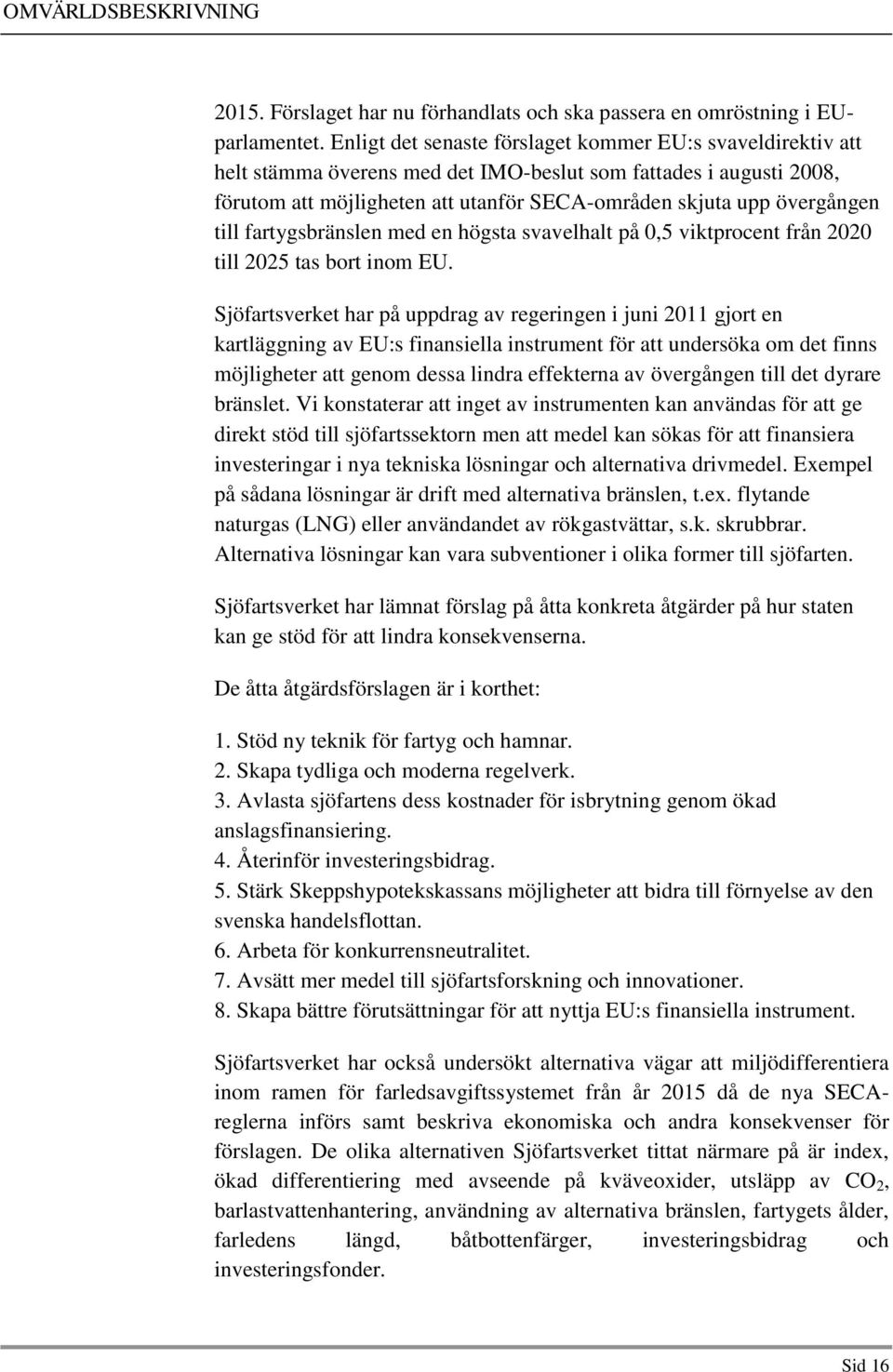 till fartygsbränslen med en högsta svavelhalt på 0,5 viktprocent från 2020 till 2025 tas bort inom EU.