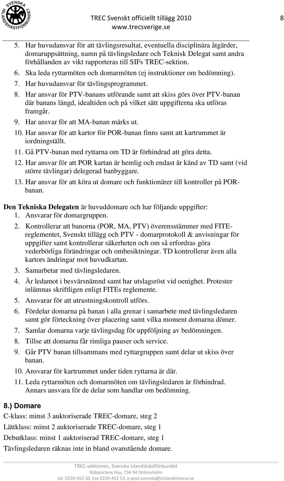 TREC-sektion. 6. Ska leda ryttarmöten och domarmöten (ej instruktioner om bedömning). 7. Har huvudansvar för tävlingsprogrammet. 8.