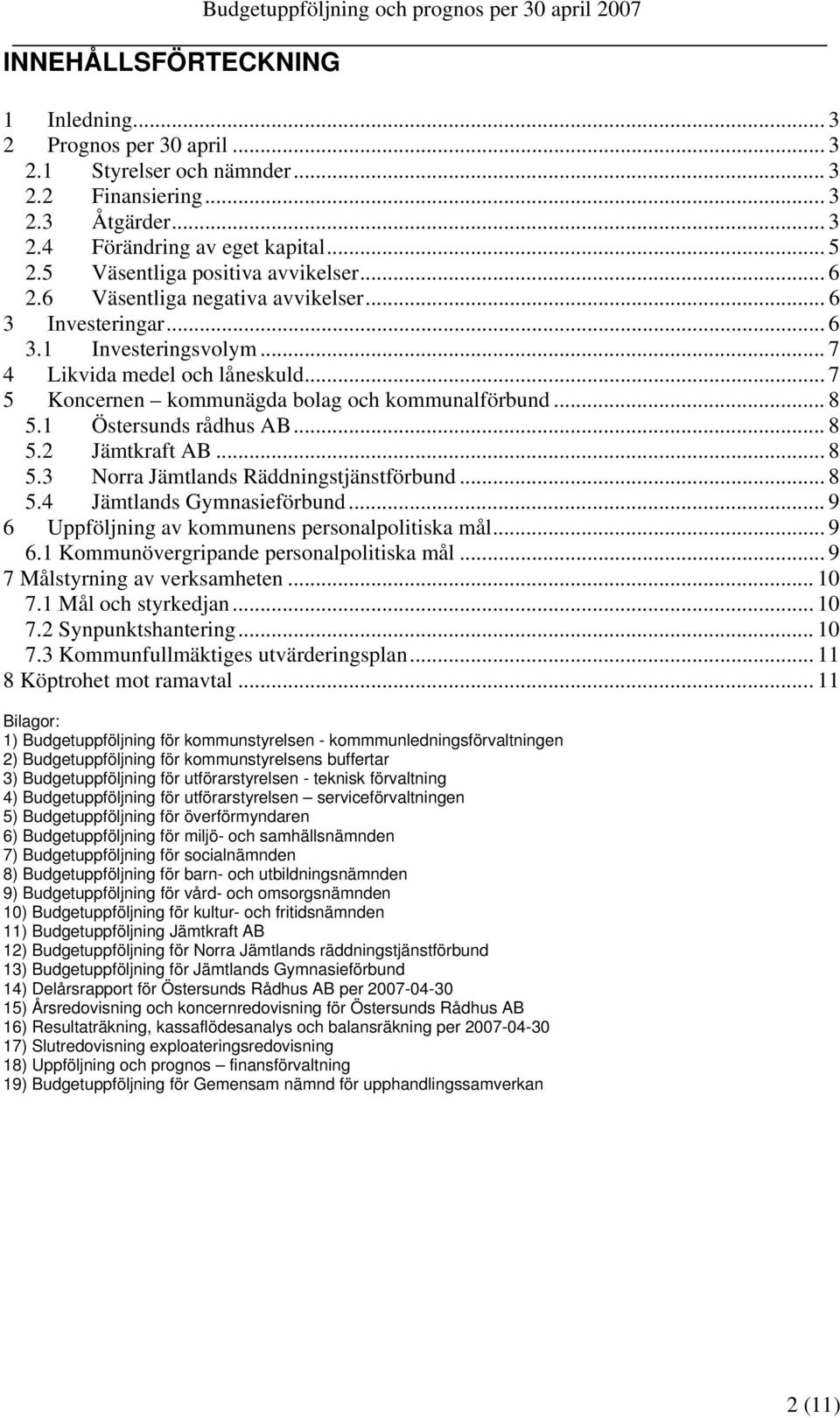 .. 7 5 Koncernen kommunägda bolag och kommunalförbund... 8 5.1 Östersunds rådhus AB... 8 5.2 Jämtkraft AB... 8 5.3 Norra Jämtlands Räddningstjänstförbund... 8 5.4 Jämtlands Gymnasieförbund.