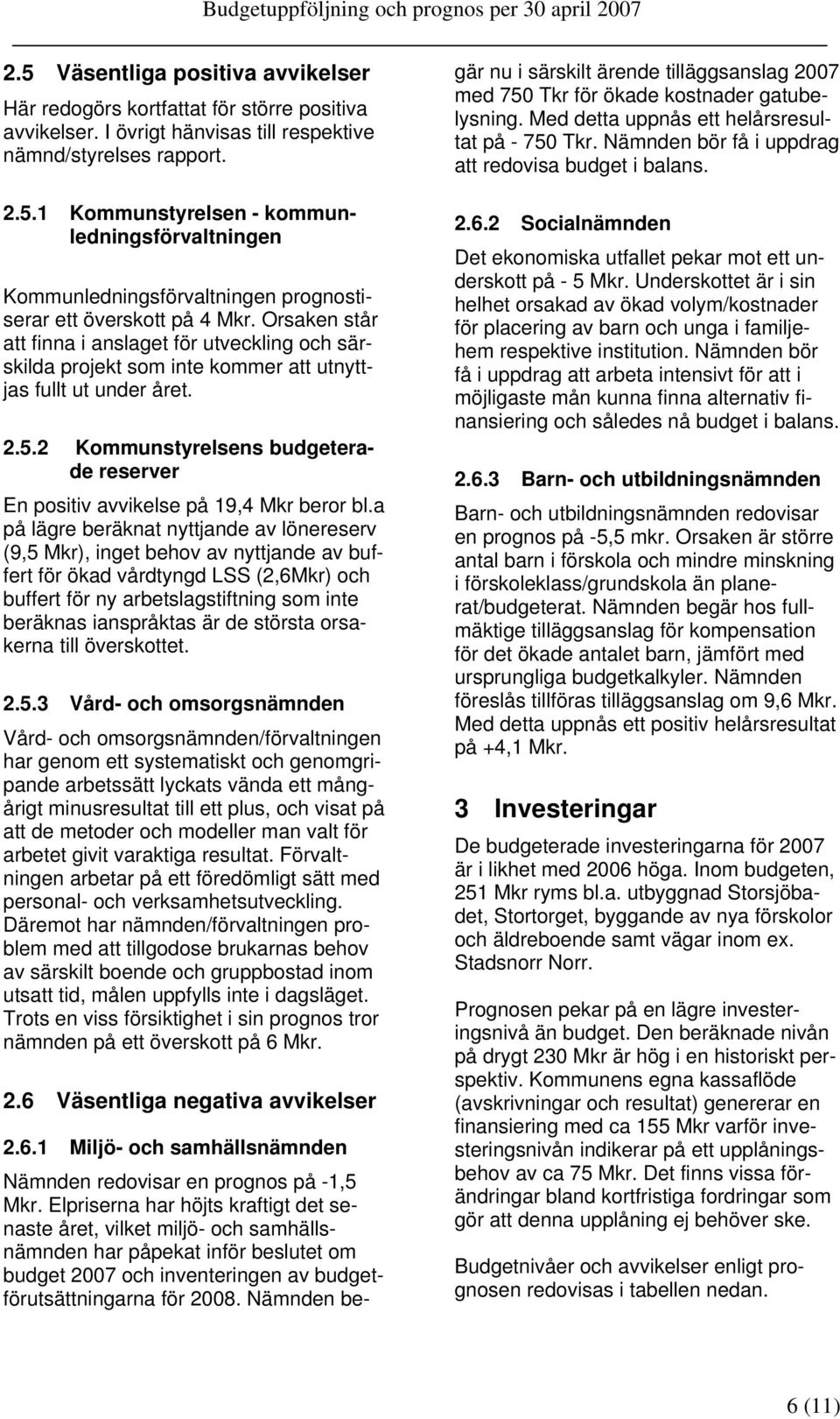 2 Kommunstyrelsens budgeterade reserver En positiv avvikelse på 19,4 Mkr beror bl.